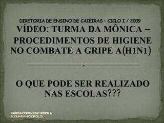 VÍDEO: TURMA DA MÔNICA – PROCEDIMENTOS DE HIGIENE NO COMBATE A GRIPE A(H1N1)  O QUE PODE SER REALIZADO NAS ESCOLAS??? MÁRCIA CORRALES E PRISCILA ALQUIMIM - PC OP CILO I 