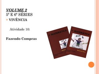 VOLUME 2   5ª E 6ª SÉRIES VIVÊNCIA  Atividade 10: Fazendo Compras 