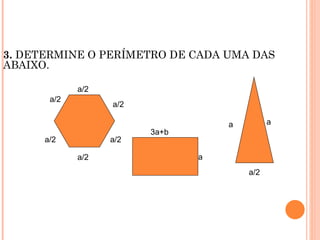 3.  DETERMINE O PERÍMETRO DE CADA UMA DAS ABAIXO. a/2 a/2 a/2 a/2 a/2 a/2 3a+b a a a a/2 