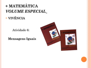 + MATEMÁTICA   VOLUME ESPECIAL   VIVÊNCIA Atividade 6: Mensagens Iguais   