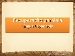 Recuperação paralela Língua Espanhola 