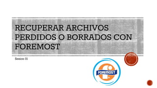 RECUPERAR ARCHIVOS
PERDIDOS O BORRADOS CON
FOREMOST
Sesion 01
 