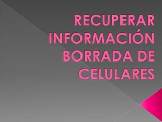 RECUPERAR INFORMACIÓN BORRADA DE CELULARES 