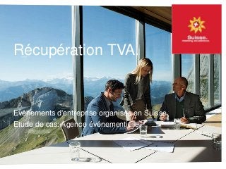 Récupération TVA.
Evénements d‘entreprise organisés en Suisse.
Etude de cas: Agence événementielle.
 