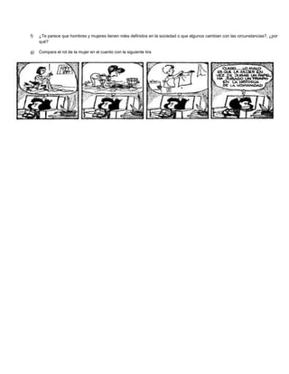 f) ¿Te parece que hombres y mujeres tienen roles definidos en la sociedad o que algunos cambian con las circunstancias?, ¿por
qué?
g) Compara el rol de la mujer en el cuento con la siguiente tira
 