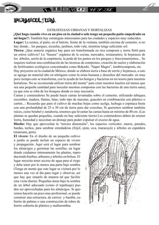 permacultura,:
Estrategias urbanas y hortalizas
¿Qué hago cuando vivo en un piso en la ciudad o solo tengo un pequeño patio empedrado en
mi hogar?: También hay estrategias interesantes para las ciudades y espacios muy reducidos.
Lugar: La azotea, el patio, en el balcón, frente de la ventana, también encima de cemento, si no
hay donde... los parques, escuelas, jardines, todo vale, mientras tenga suficiente sol.
Tierra: ¿Que materia orgánica hay para ser transformada en rica composta y tierra fértil para
un estros cultivos? La “basura” orgánica de la cocina, mercados, restaurantes; la hojarasca de
los árboles, serrín de la carpintería, la poda de los pastos en los parques y fraccionamientos... Se
requiere realizar una combinación de las técnicas de composteo, creación de suelos y elaboración
de fertilizantes ecológicos concentrados como Bokashi, “Super Magro”, lombricomposta, etc.
Hay proyectos en la ciudad de México, donde se elabora tierra a base de serrín y hojarasca, a esto
se agrega un material alto en nitrógeno como la orina humana y desechos del mercado- en muy
poco tiempo esto se transforma, con la ayuda de los hongos y bacterias en mi tesoro para nuestras
hortalizas. No se recomienda utilizar tierra del monte” para crear nuestros huertos (al menos que
sea una pequeña cantidad para inocular nuestras compostas con las bacterias de una tierra sana),
ya que esta se roba de los bosques donde es muy necesaria.
Camas y contenedores Se puede hacer camas levantadas sobre el cemento, utilizando tabiques,
escombro, madera, llantas, latas, todo tipo de macetas, guacales en combinación con plástico o
cartón...: Recuerda que para el cultivo de muchas hojas como acelga, lechuga o espinaca basta
con una profundidad de 25 a 30 cm de tierra para dar cosechas, Si queremos sembrar también
raíces, cuino betabel y zanahoria, tenemos que levantar las camas hasta un mínimo de 40 cm. (Las
plantas se quedan pequeñas, cuando no hay suficiente tierra) Los contenedores deben de retener
tierra, humedad y necesitan un drenaje para poder expulsar el exceso de agua.
Diseño: Hay que aprovechar la “tercera dimensión”, los espacios verticales: muros, paredes,
bardas, techos, para sembrar enredaderas (frijol, ejote, uva, rnaracuyá) y árboles en espaldera
(manzana, pera).
El vivero: En el diseño de un pequeño cultivo
o jardín se puede incluir un espacio de vivero
y propagación: Aquí será el lugar para sembrar
los almácigos y germinar las semillas, un lugar
donde cuidamos intensamente las plantas, repro-
duciendo hierbas, arbustos y árboles en bolsas. El
lugar necesita tener acceso de agua para el riego
y debe tener por lo menos una parte bajo sombra.
(Tenga en mente que este lugar se visitará por lo
menos una vez al día para regar y observar, así
que hay que situarlo de manera tal que facilite
esta visita diaria). Pequeñas áreas bajo la sombra
de un árbol adecuado (como el tepehuaje) pue-
den ser aprovechadas para los almácigos. Si que-
remos hacerlo un poco mas profesional, se puede
construir una estructura, de carrizo y bambú, cu-
bierto de palmas o una construcción de tubos de
hierro cubierta de plástico y mallasombra.
242
 