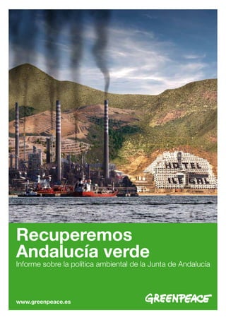 Recuperemos
Andalucía verde
Informe sobre la política ambiental de la Junta de Andalucía
www.greenpeace.es
 
