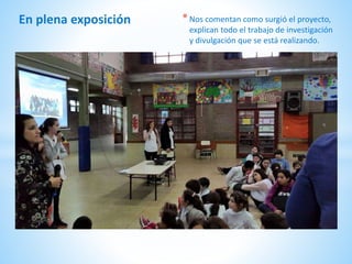 En plena exposición *Nos comentan como surgió el proyecto,
explican todo el trabajo de investigación
y divulgación que se está realizando.
 