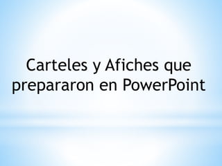 Carteles y Afiches que
prepararon en PowerPoint
 