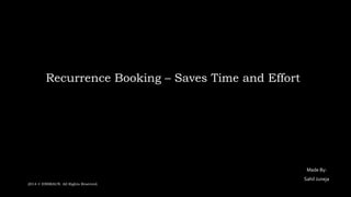 Recurrence Booking – Saves Time and Effort 
Made By: 
Sahil Juneja 
2014 © ENBRAUN. All Rights Reserved. 
 