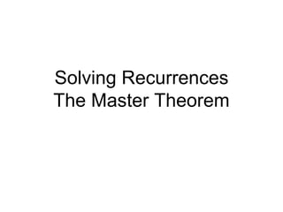 Solving Recurrences
The Master Theorem

 