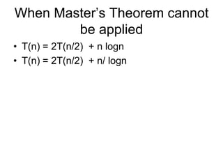 When Master’s Theorem cannot
be applied
• T(n) = 2T(n/2) + n logn
• T(n) = 2T(n/2) + n/ logn

 