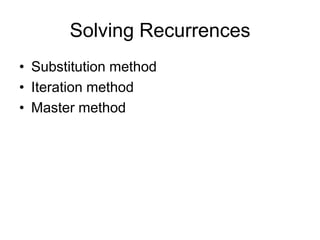 Solving Recurrences
• Substitution method
• Iteration method
• Master method

 