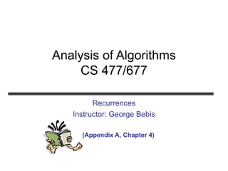 Analysis of Algorithms
CS 477/677
Recurrences
Instructor: George Bebis
(Appendix A, Chapter 4)

 