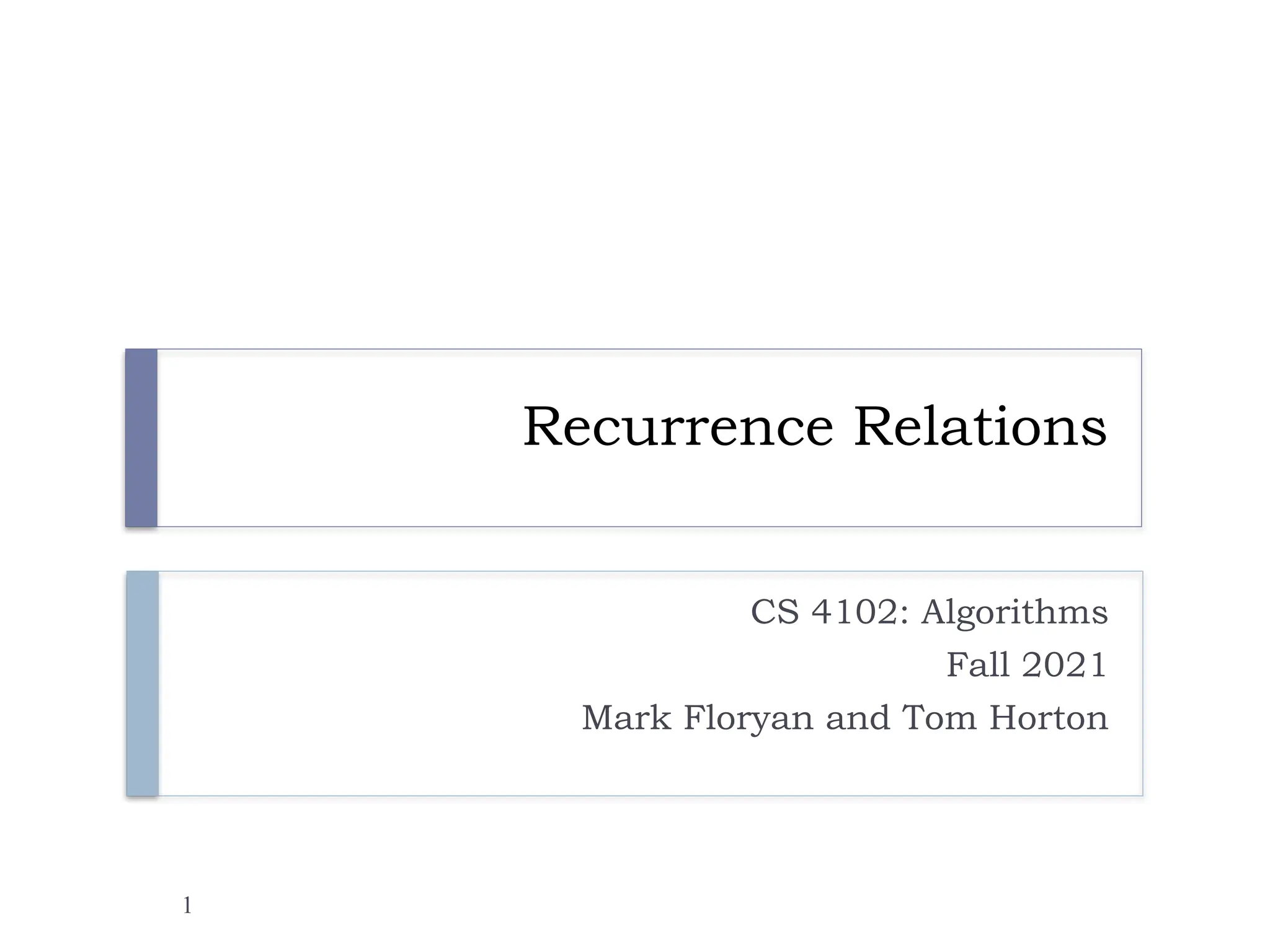 Recurrence Relations
CS 4102: Algorithms
Fall 2021
Mark Floryan and Tom Horton
1
 