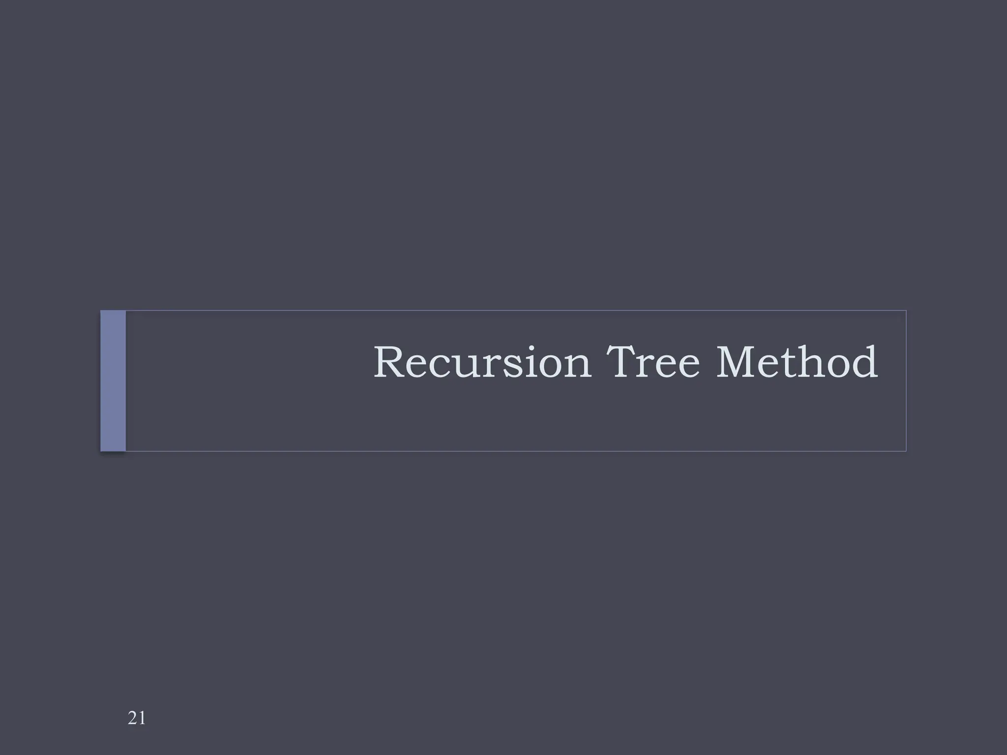 21
Recursion Tree Method
 