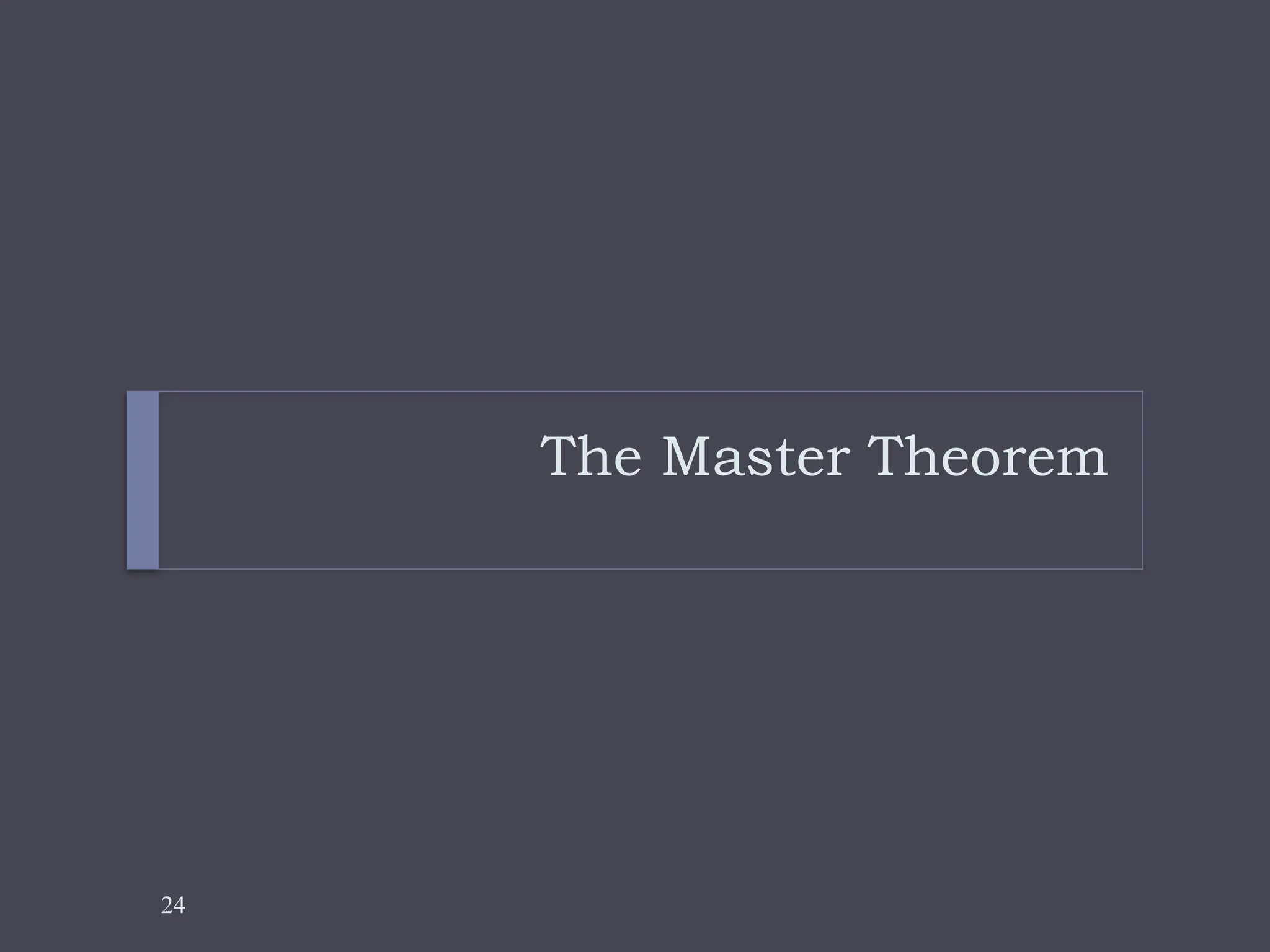 24
The Master Theorem
 