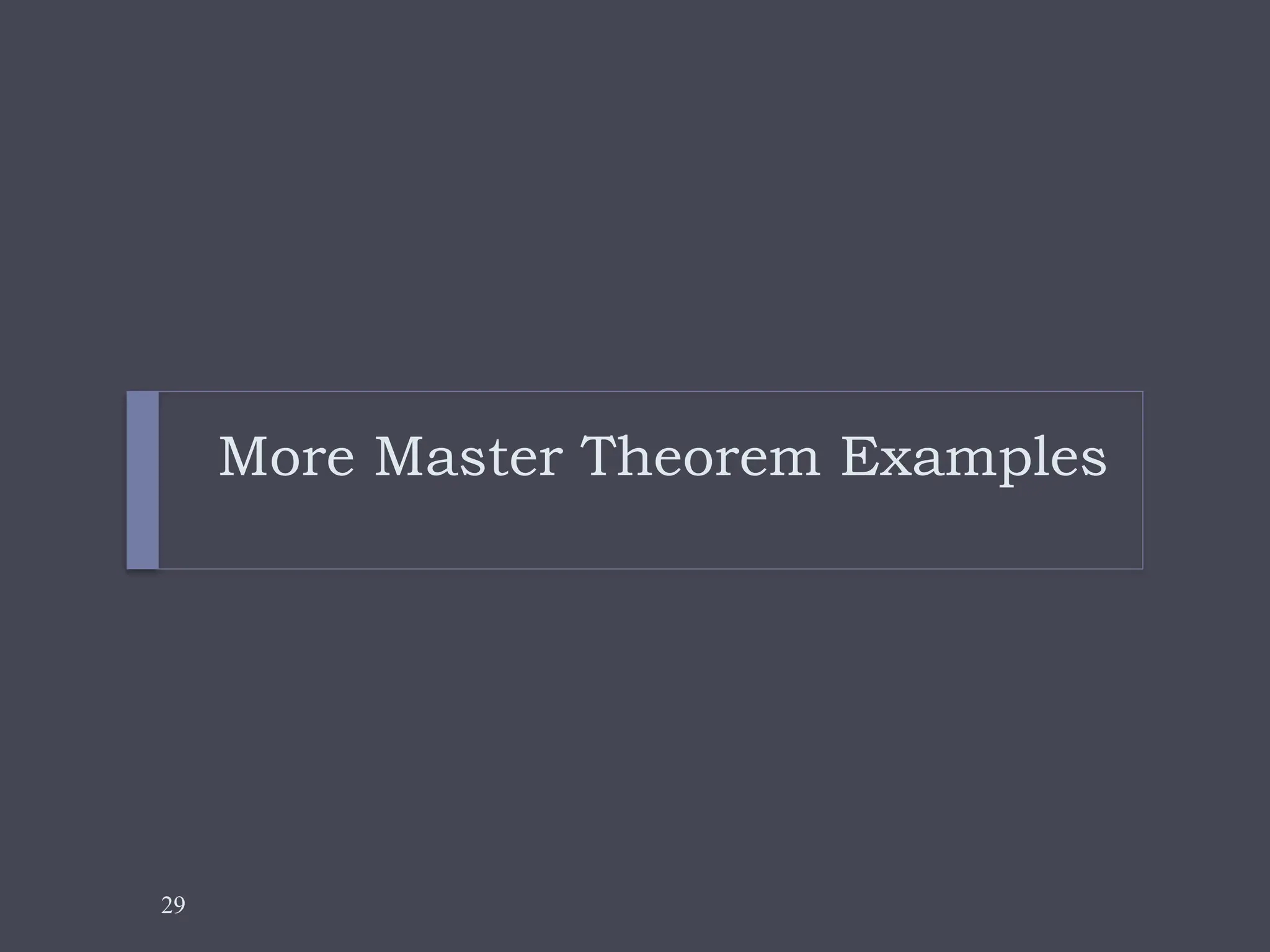 29
More Master Theorem Examples
 