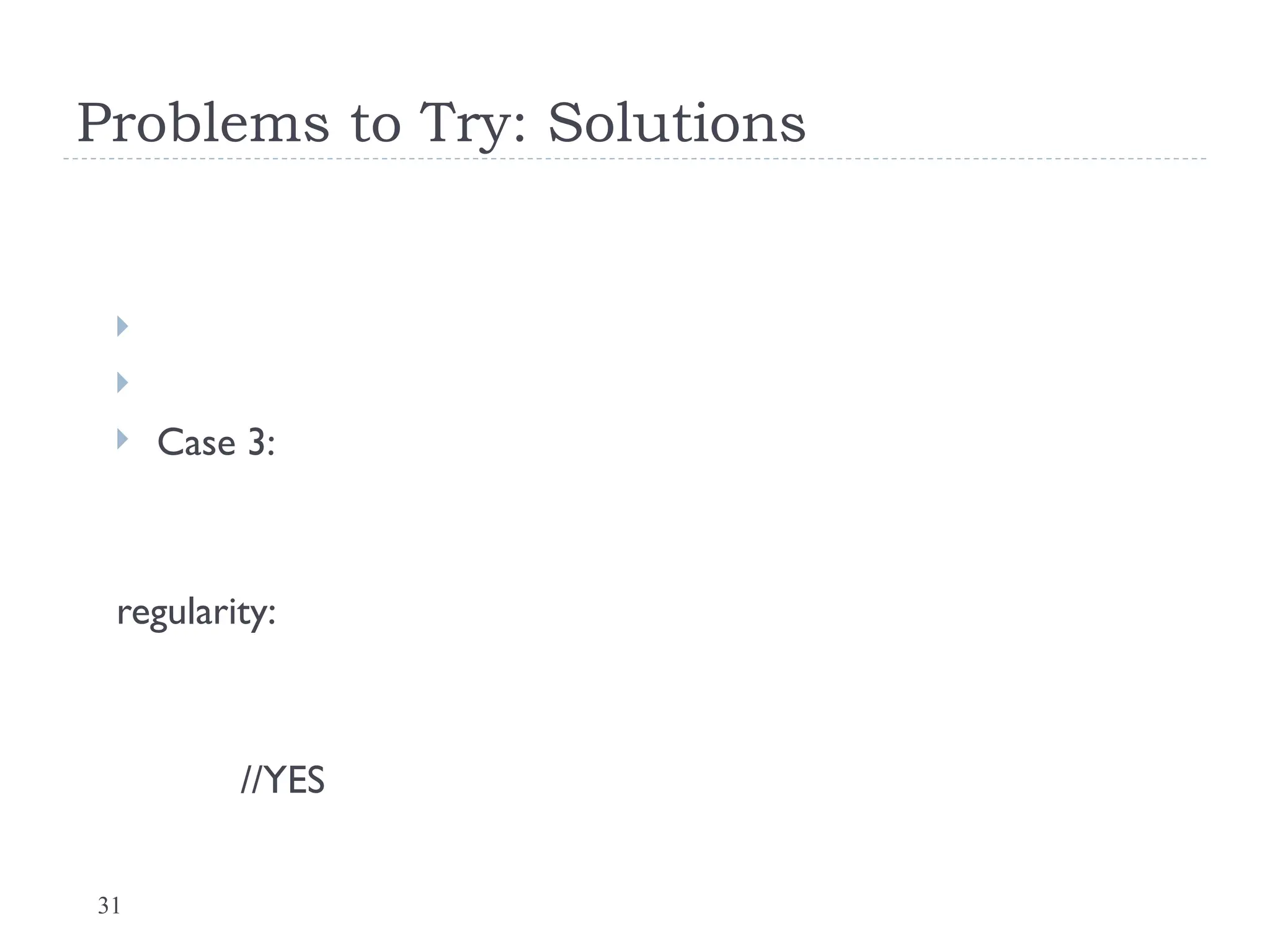 31
Problems to Try: Solutions


 Case 3:
regularity:
//YES
 