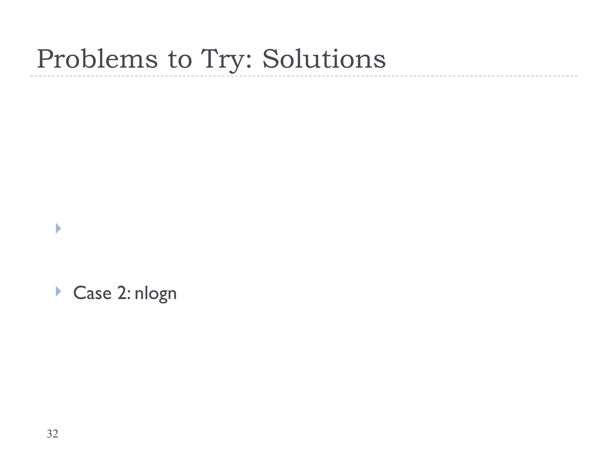 32
Problems to Try: Solutions

 Case 2: nlogn
 