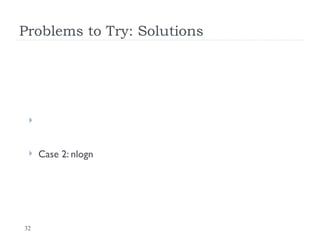 32
Problems to Try: Solutions

 Case 2: nlogn
 
