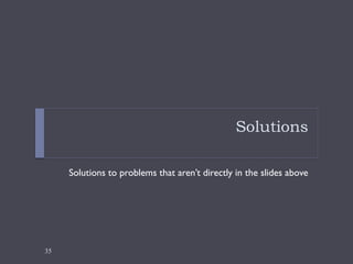 35
Solutions
Solutions to problems that aren’t directly in the slides above
 