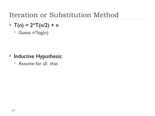 41
Iteration or Substitution Method
 T(n) = 2*T(n/2) + n
 Guess n*log(n)
 Inductive Hypothesis:
 Assume for all that
 