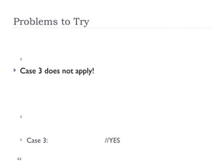 44
Problems to Try

 Case 3 does not apply!

 Case 3: //YES
 
