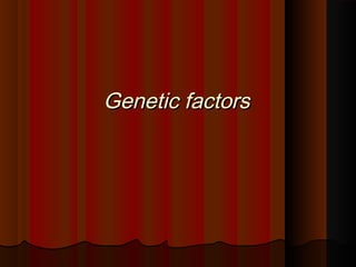 Genetic factorsGenetic factors
 
