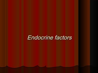 Endocrine factorsEndocrine factors
 