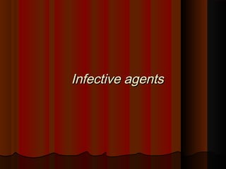 Infective agentsInfective agents
 