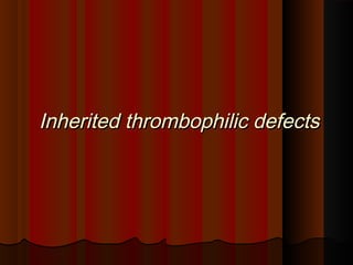 Inherited thrombophilic defectsInherited thrombophilic defects
 