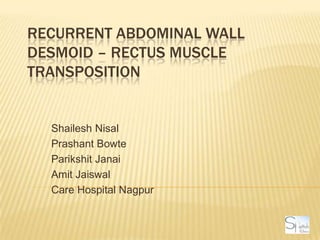 Recurrent Abdominal Wall Desmoid – Rectus Muscle Transposition ShaileshNisal PrashantBowte ParikshitJanai AmitJaiswal Care Hospital Nagpur 