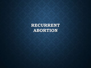 RECURRENT
ABORTION
 