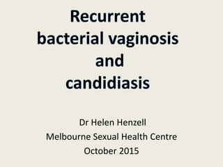 Dr Helen Henzell
Melbourne Sexual Health Centre
October 2015
 
