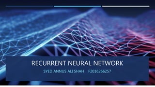 RECURRENT NEURAL NETWORK
SYED ANNUS ALI SHAH F2016266257
 