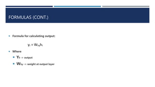 FORMULAS (CONT.)
 Formula for calculating output:
 Where
 Yt -> output
 Why -> weight at output layer
 