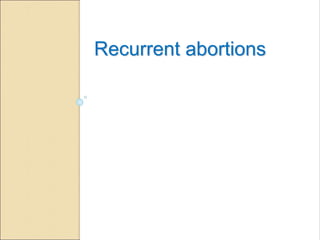 Recurrent abortions
 