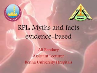 RPL: Myths and facts
evidence-based
Ali Bendary
Assistant Lecturer
Benha University Hospitals
 