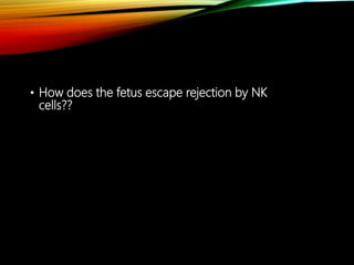 • How does the fetus escape rejection by NK
cells??
 