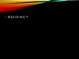 • ROLE OF HCG ??
 