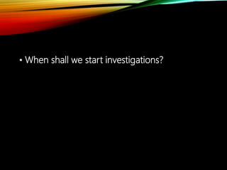 • When shall we start investigations?
 