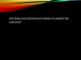 Are there any biochemical markers to predict the
outcome?
 