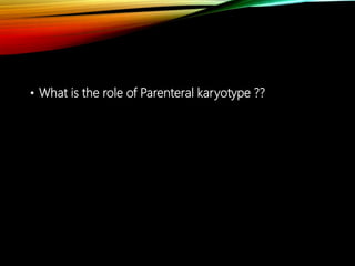 • What is the role of Parenteral karyotype ??
 