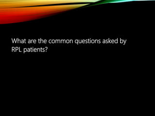 What are the common questions asked by
RPL patients?
 