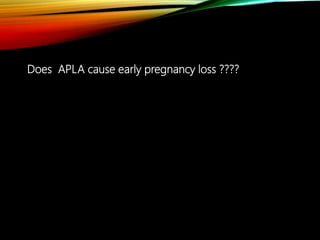 Does APLA cause early pregnancy loss ????
 