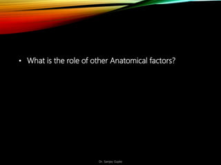 Dr. Sanjay Gupte
• What is the role of other Anatomical factors?
 