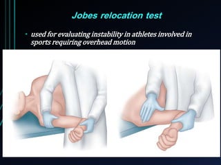 Jobes relocation test 
• used for evaluating instability in athletes involved in 
sports requiring overhead motion 
 