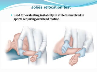 Jobes relocation test
 used for evaluating instability in athletes involved in
sports requiring overhead motion
 