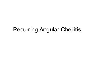 Recurring Angular Cheilitis
 